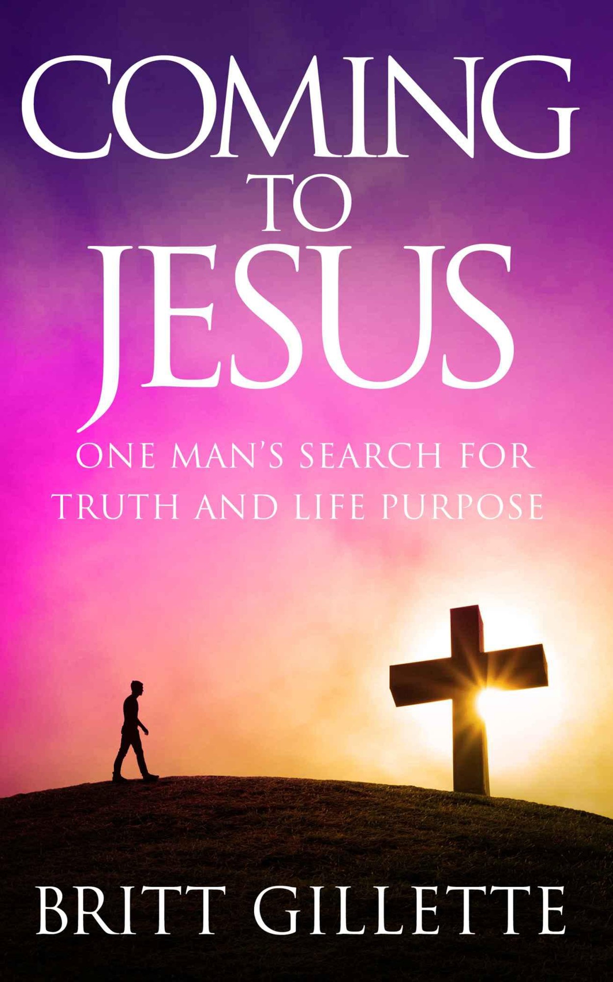 Coming to Jesus: One Man's Search for Truth and Life Purpose