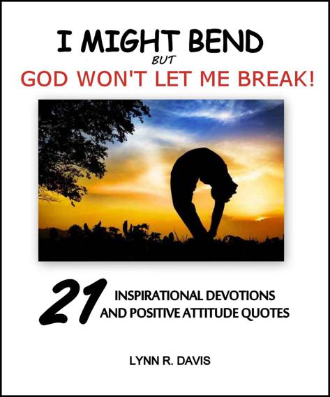 I Might Bend but God Won't Let Me Break! 21 Inspirational Devotions and Positive Attitude Quotes