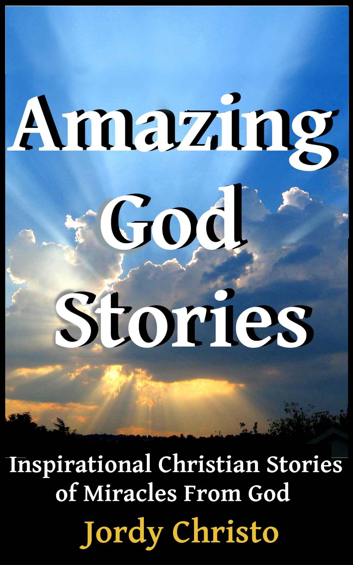 Amazing God Stories: Inspirational Christian Stories of Miracles From God