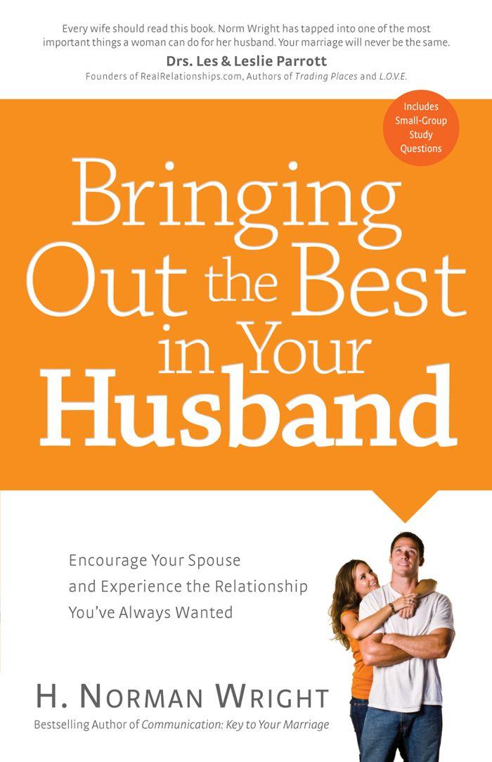 Bringing Out the Best in Your Husband: Encourage Your Spouse and Experience the Relationship You've Always Wanted