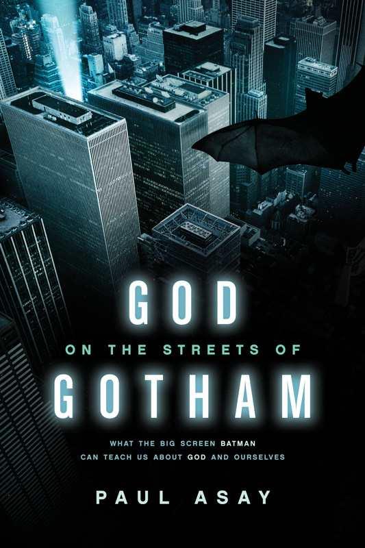 God on the Streets of Gotham: What the Big Screen Batman Can Teach Us About God and Ourselves