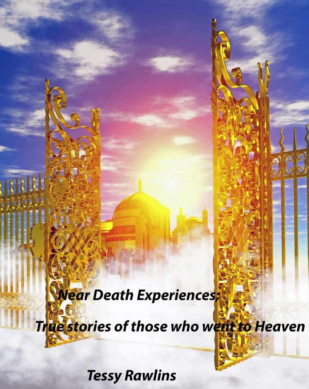 Near Death Experiences; True Stories of Near Death Experiences Told by Real People. True Stories of Those Who Went to Heaven.