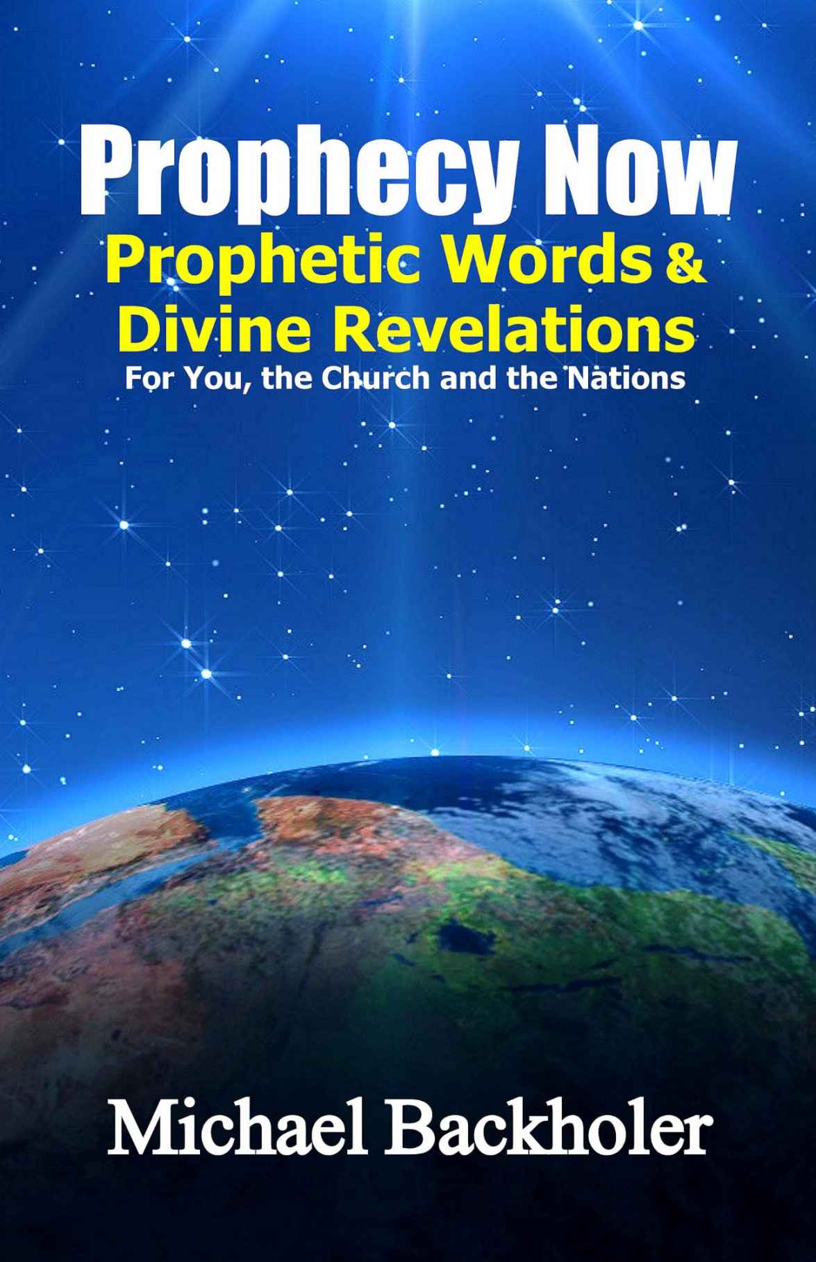 Prophecy Now, Prophetic Words and Divine Revelations for You, the Church and the Nations: An End-Time Prophet's Journal