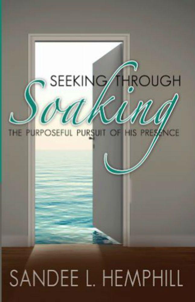 Seeking Through Soaking: The Purposeful Pursuit of His Presence