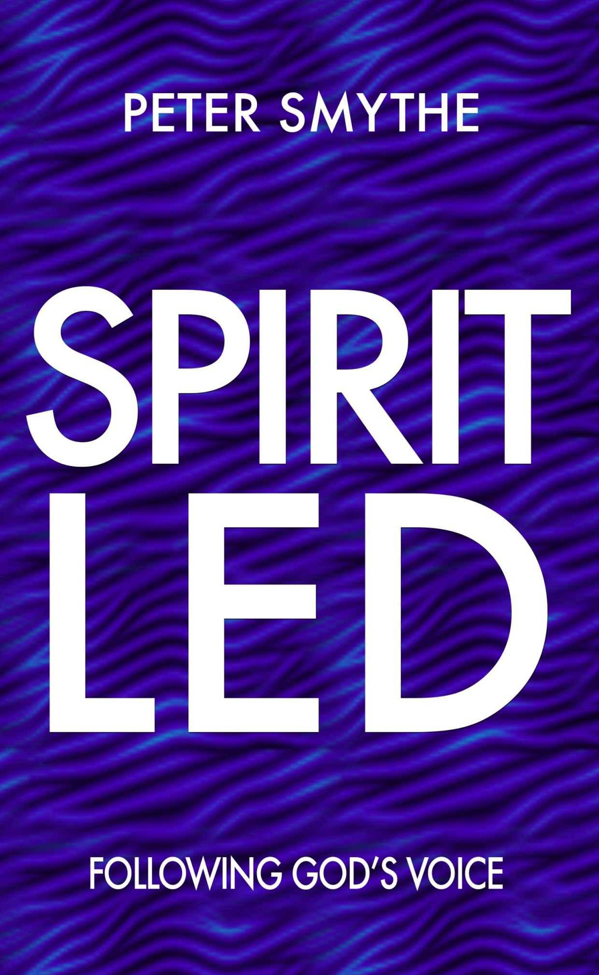 Spirit Led - Following God's Voice: A Compact Primer on Being Led by the Spirit