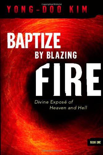 Baptize by Blazing Fire: Divine Expos of Heaven and Hell