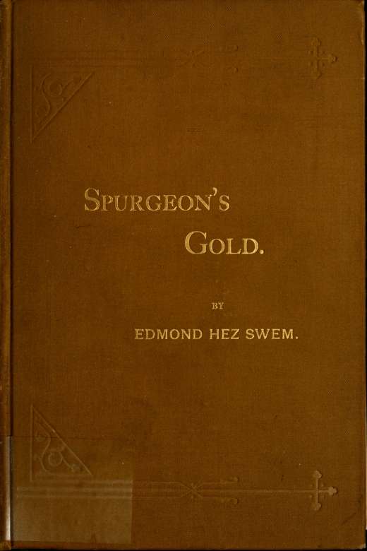 Spurgeon's Gold : New Selections From the Works of C. H. Spurgeon, Pastor of the Metropolitan Tabernacle, London, England