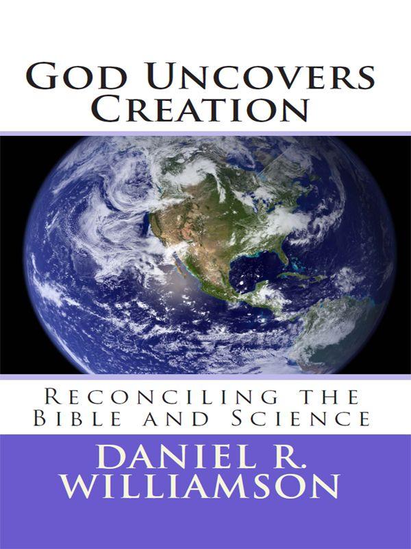 God Uncovers Creation: Reconciling the Bible and Science