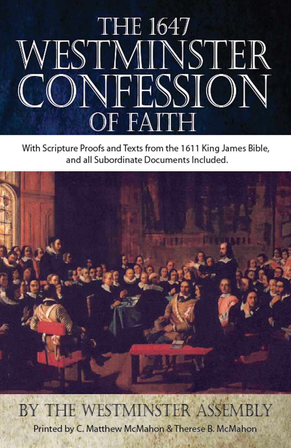 The 1647 Westminster Confession of Faith With Scripture Proofs and Texts from the 1611 King James Bible, and all Subordinate Documents Included