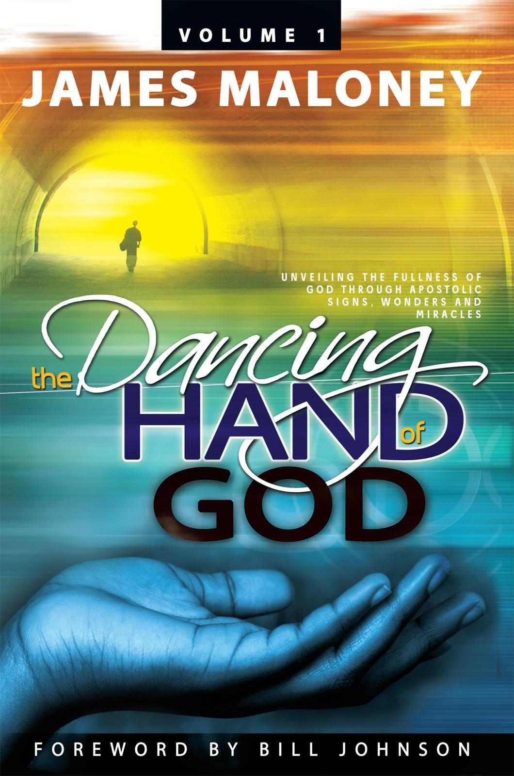 The Dancing Hand of God, Volume 1: Unveiling the Fullness of God Through Apostolic Signs, Wonders and Miracles