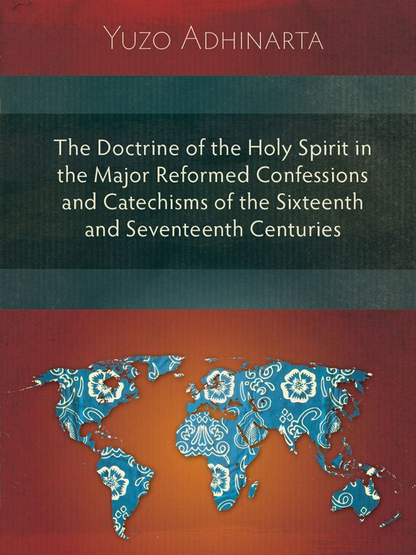 The Doctrine of the Holy Spirit in the Major Reformed Confessions and Catechisms of the Sixteenth and Seventeenth Centuries