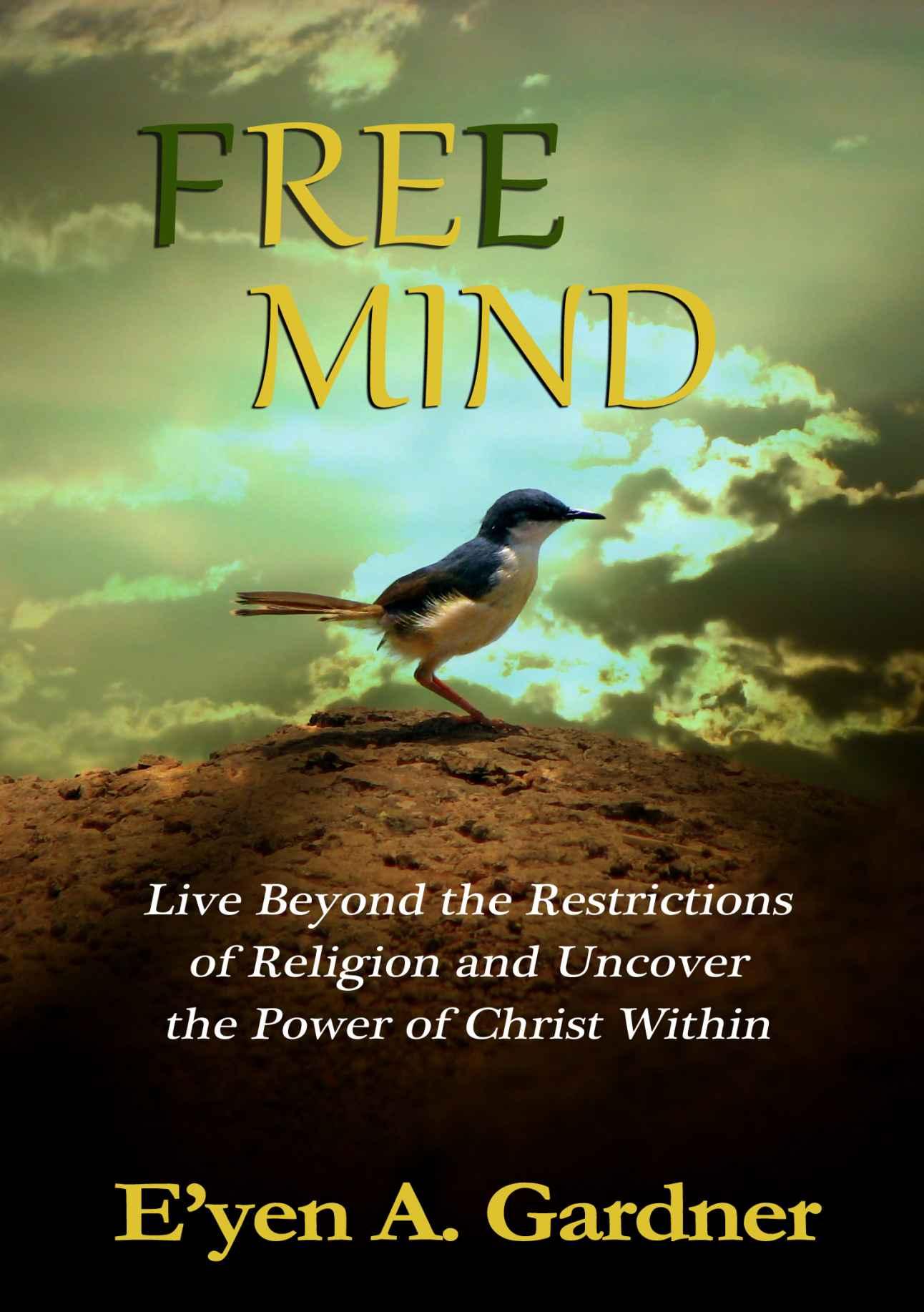 Free Mind: Live Beyond the Restrictions of Religion and Uncover the Power of Christ Within