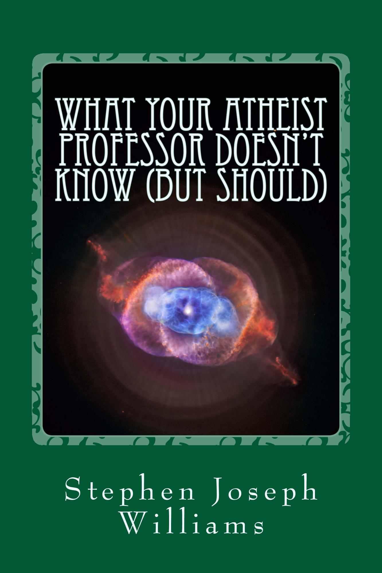 What Your Atheist Professor Doesn't Know (But Should)