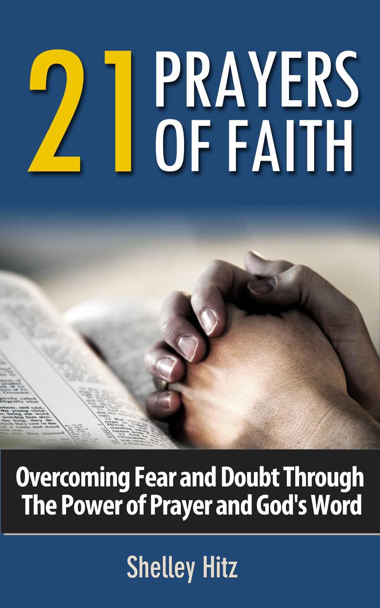 21 Prayers of Faith: Overcoming Fear and Doubt Through the Power of Prayer and God's Word