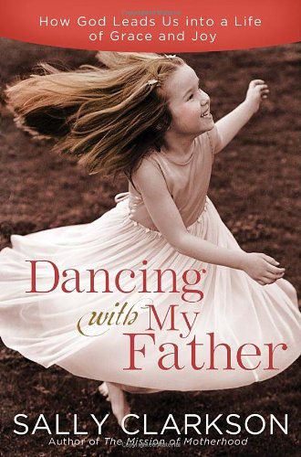 Dancing With My Father: How God Leads Us Into a Life of Grace and Joy