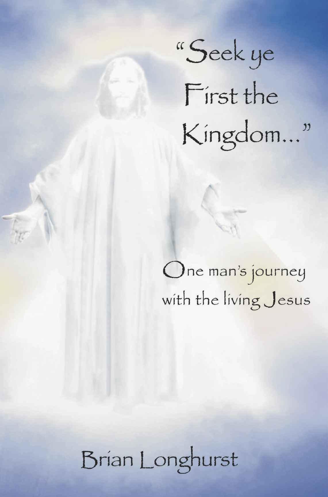 Seek Ye First the Kingdom: One Man's Journey With the Living Jesus