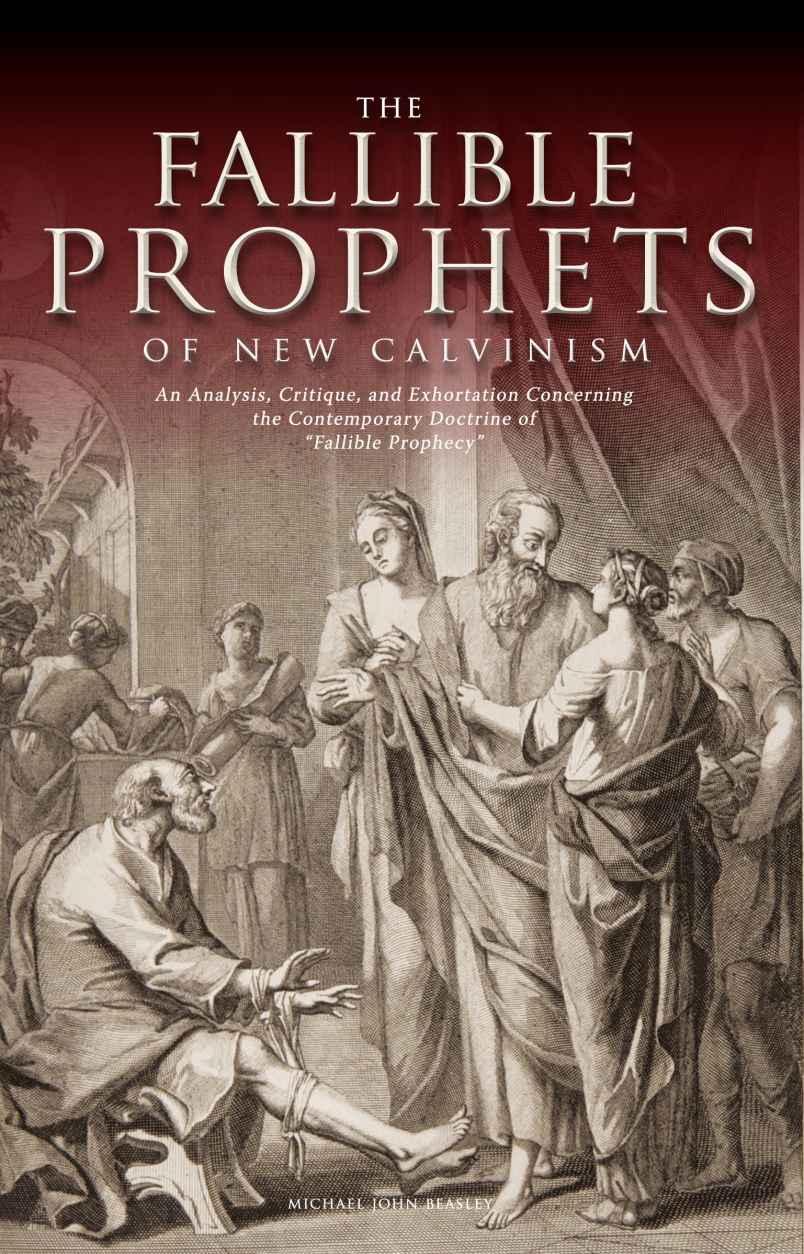 The Fallible Prophets of New Calvinism: An Analysis, Critique, and Exhortation Concerning the Contemporary Doctrine of Fallible Prophecy