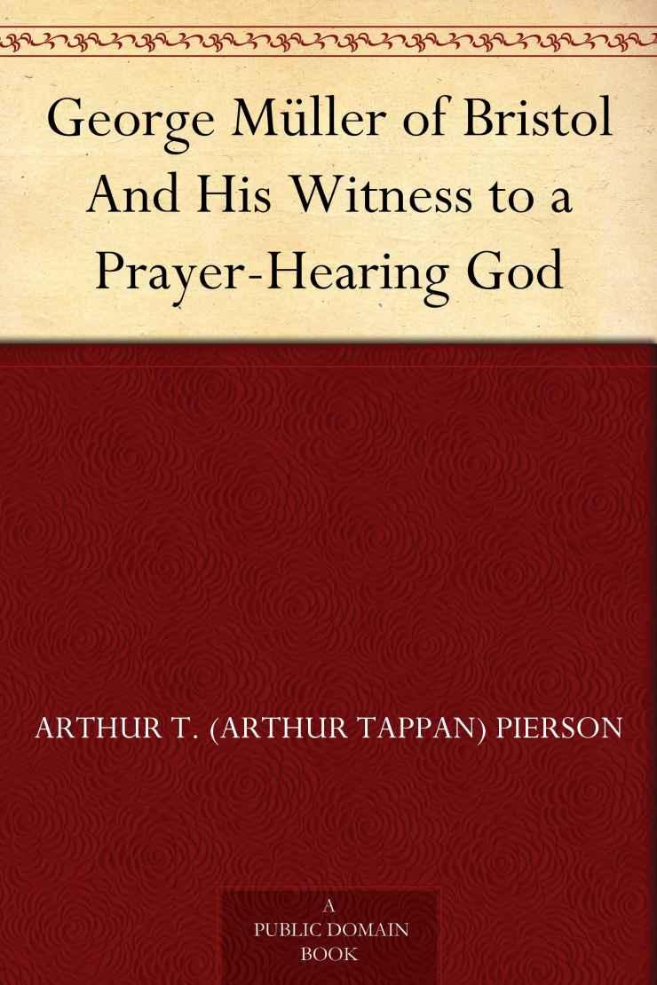 George Müller of Bristol and His Witness to a Prayer-Hearing God