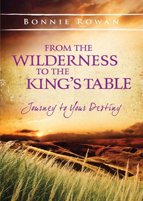 From the Wilderness to the King's Table: Journey to Your Destiny