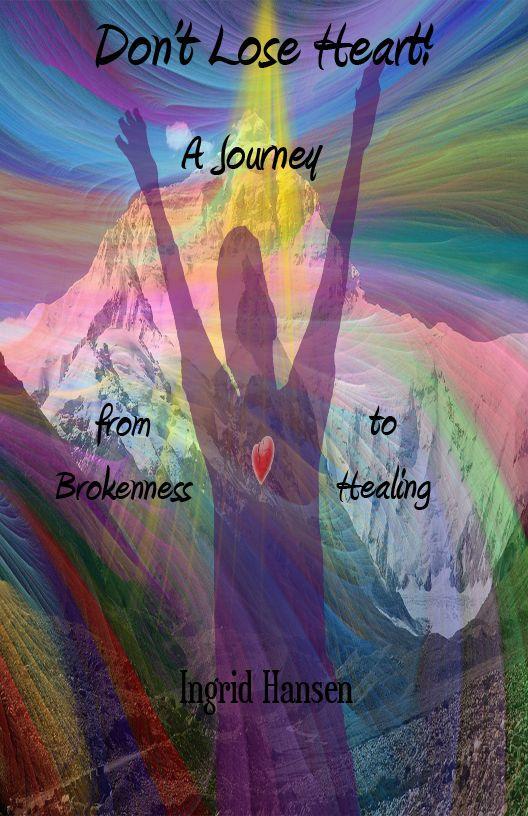 Don't Lose Heart! A Journey From Brokenness to Healing