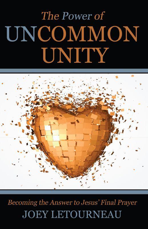 The Power of Uncommon Unity: Becoming the Answer to Jesus' Final Prayer