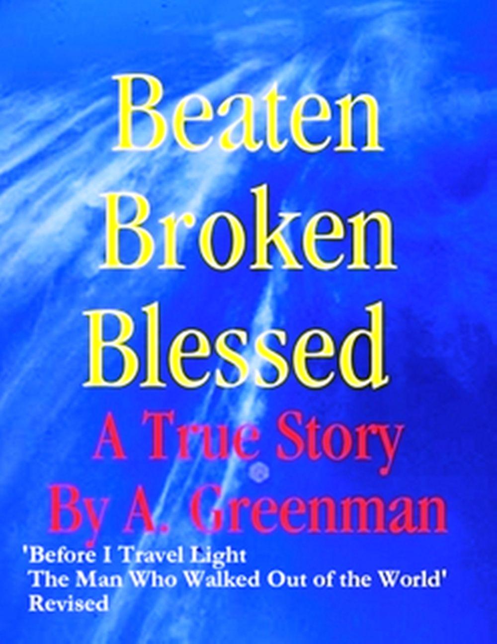 Beaten, Broken, Blessed: A True Story (Before I Travel Light: The Man Who Walked Out of the World)