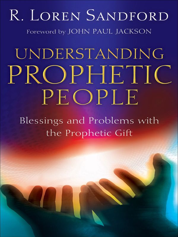 Understanding Prophetic People: Blessings and Problems With the Prophetic Gift