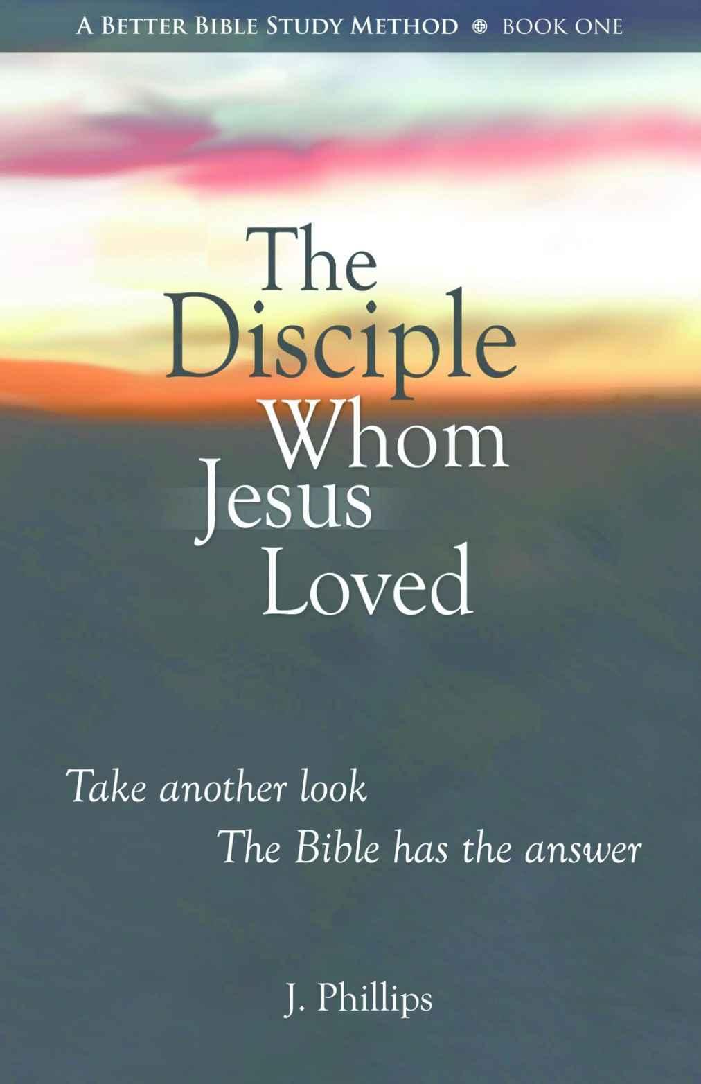 The Disciple Whom Jesus Loved - the Bible v. Tradition on the Beloved Disciple