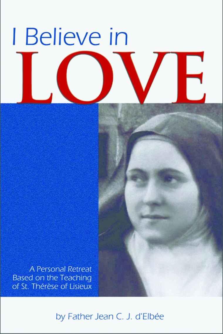 I Believe in Love: A Personal Retreat Based on the Teaching of St. Therese of Lisieux