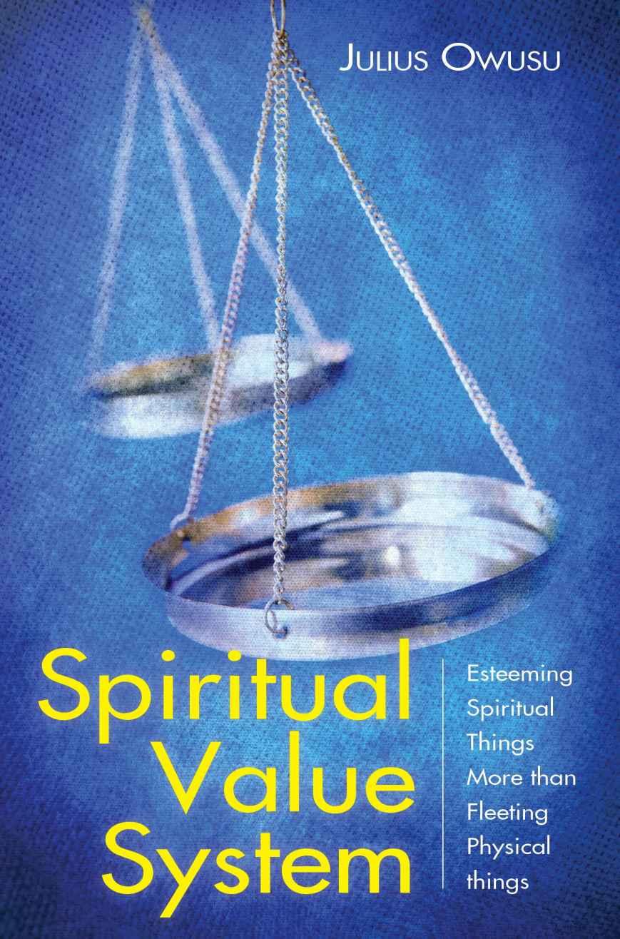 Spiritual Value System: Esteeming Spiritual Things More Than Fleeting Physical Things