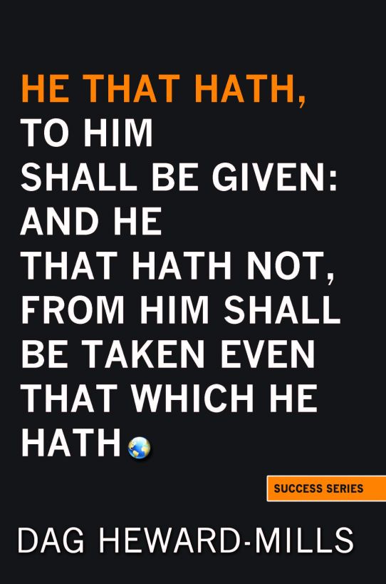 He that hath, to him shall be given: and he that hath not, from him shall be taken even that which he hath.