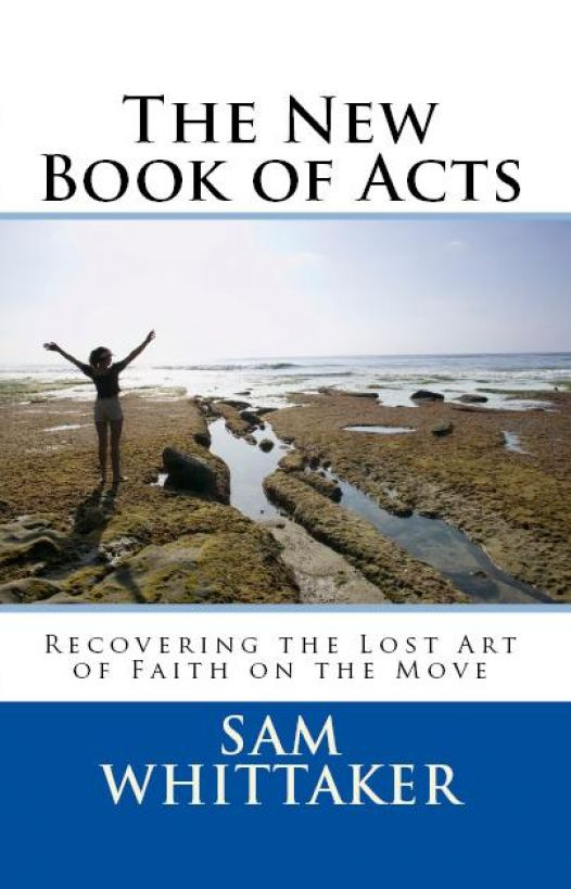 The New Book of Acts: Recovering the Lost Art of Faith on the Move