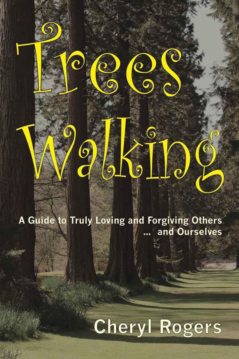 Trees Walking: A Guide to Truly Loving and Forgiving Others ... And Ourselves
