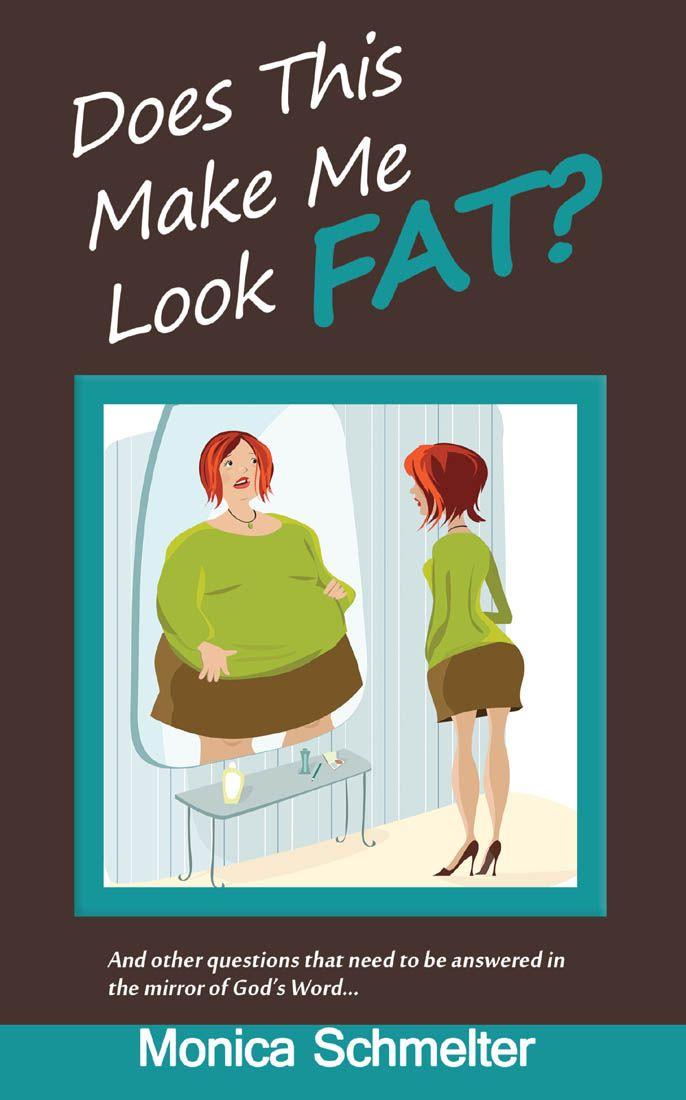 Does This Make Me Look Fat?: And Other Questions That Need to Be Answered in the Mirror of God's Word