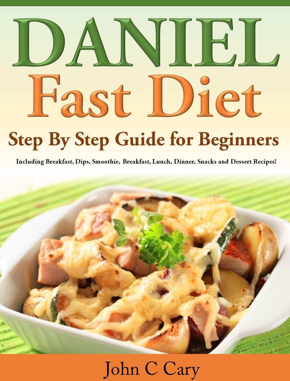 Daniel Fast Diet: Step by Step Guide for Beginners - Including Breakfast, Dips, Smoothie, Breakfast, Lunch, Dinner, Snacks and Dessert Recipes!