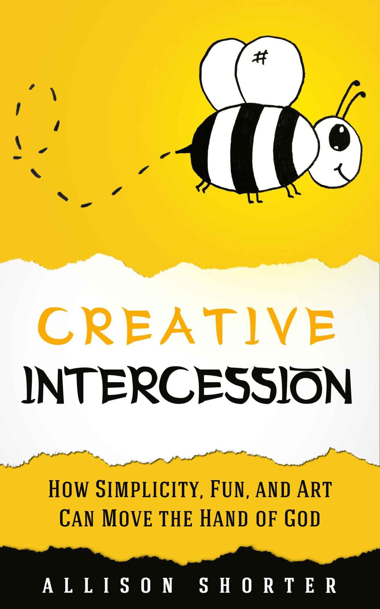 Creative Intercession: How Simplicity, Fun, and Art Can Move the Hand of God