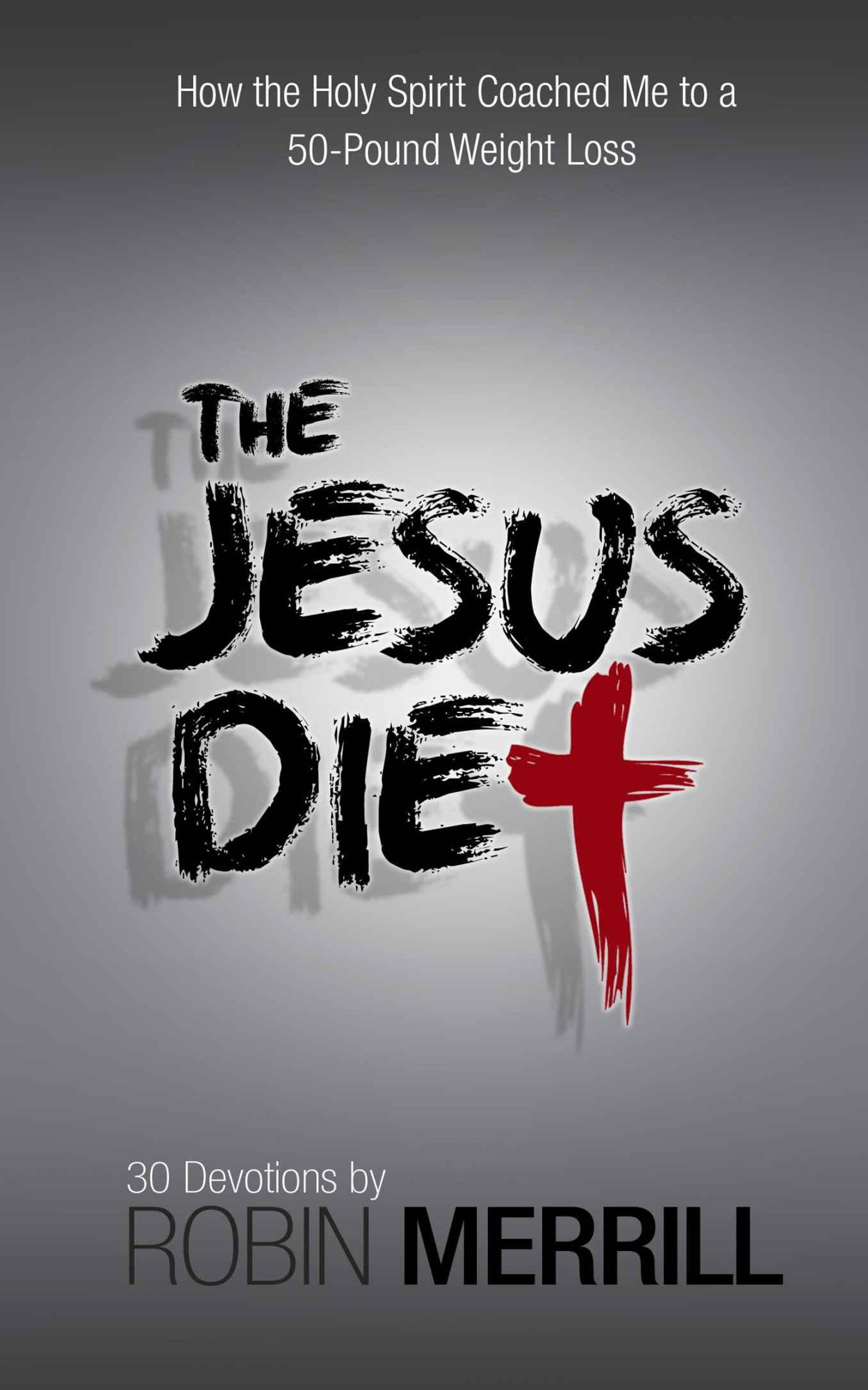 The Jesus Diet: How the Holy Spirit Coached Me to a 50-Pound Weight Loss