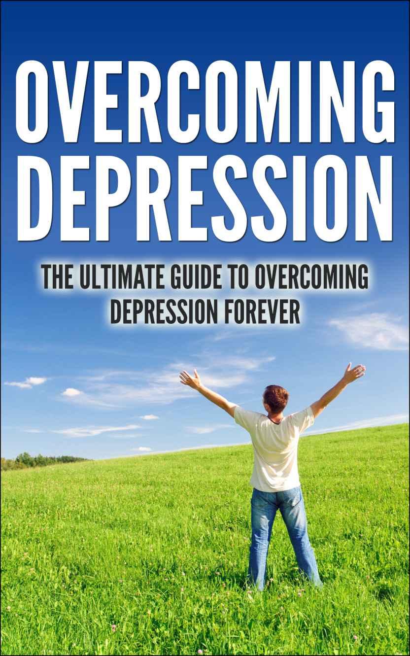 Overcoming Depression - the Ultimate Guide to Overcoming Depression Forever.