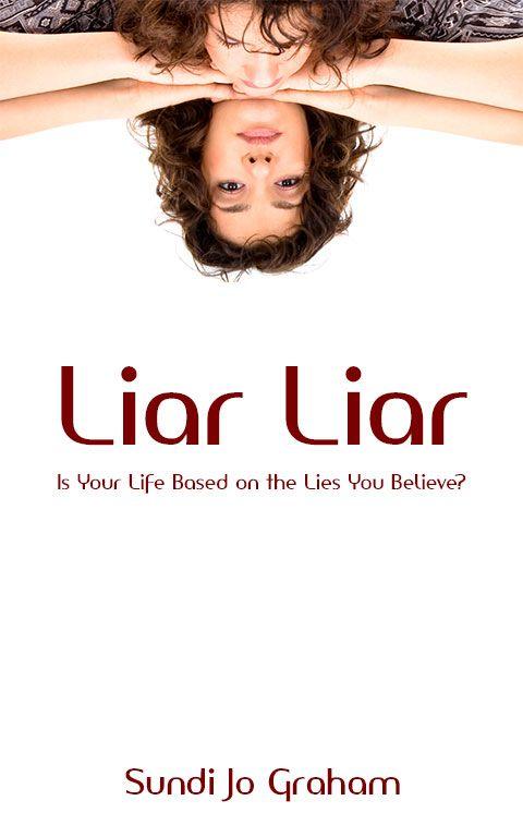 Liar Liar: Is Your Life Based on the Lies You Believe?
