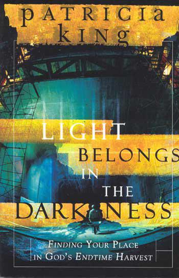 The Light Belongs in the Darkness: Finding Your Place in God's Endtime Harvest