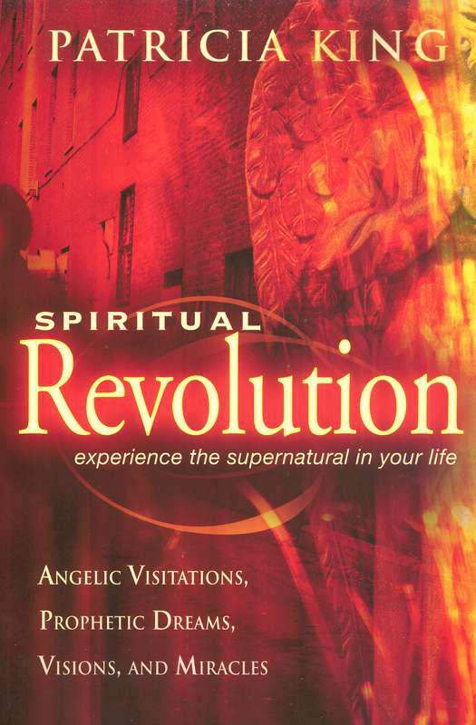 Spiritual Revolution: Experience the Supernatural in Your Life-Angelic Visitation, Prophetic Dreams, Visions, Miracles