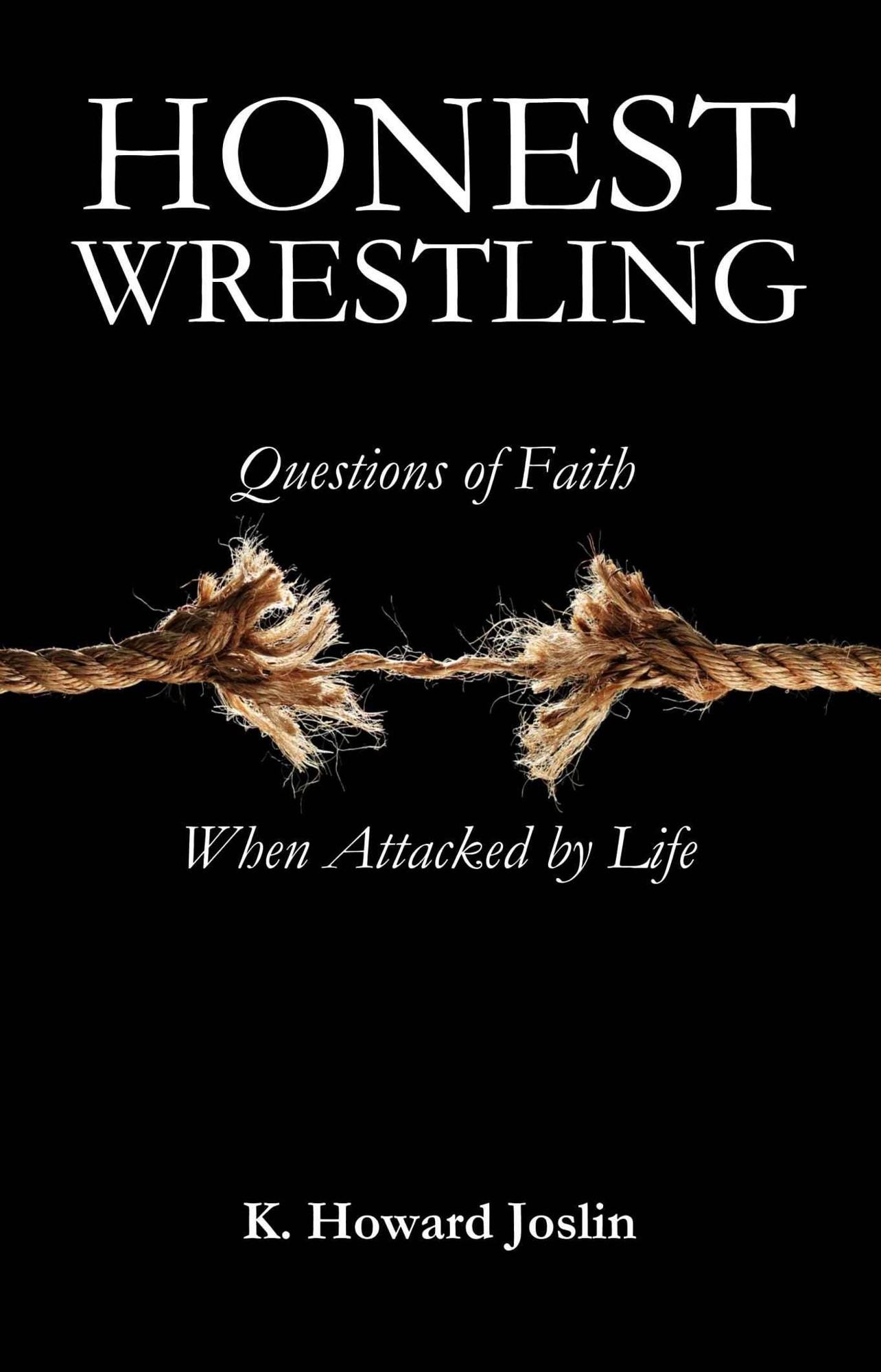 Honest Wrestling: Questions of Faith When Attacked by Life