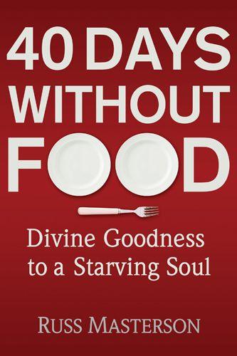 40 Days Without Food: Divine Goodness to a Starving Soul