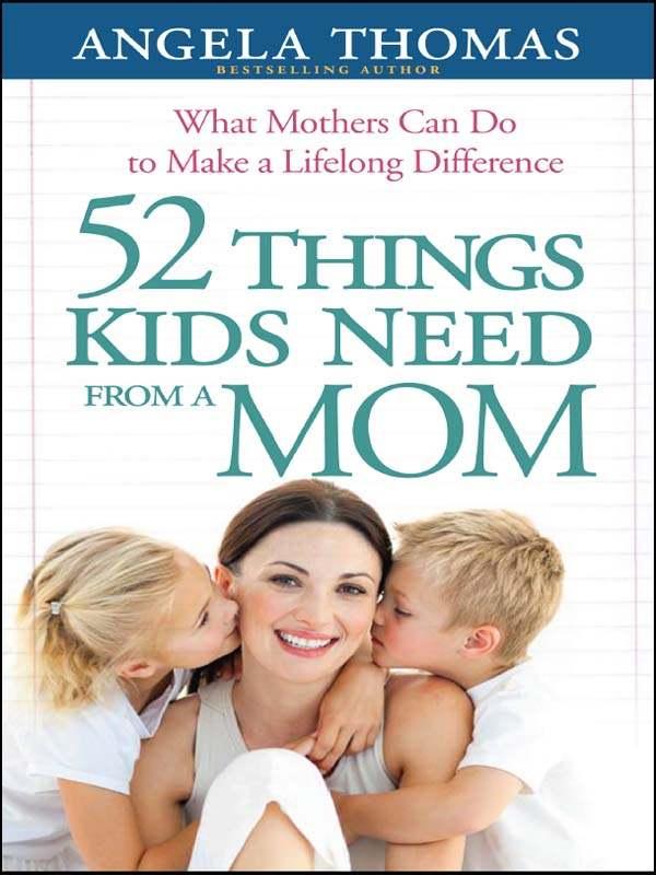 52 Things Kids Need From a Mom: What Mothers Can Do to Make a Lifelong Difference