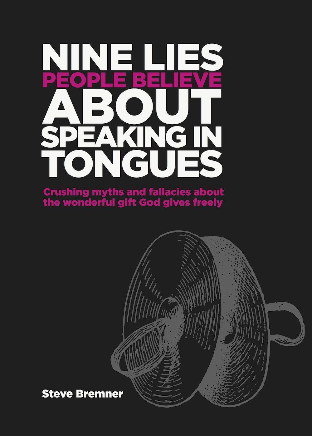 9 Lies People Believe About Speaking in Tongues: Crushing Myths and Fallacies About the Wonderful Gift God Gives Freely
