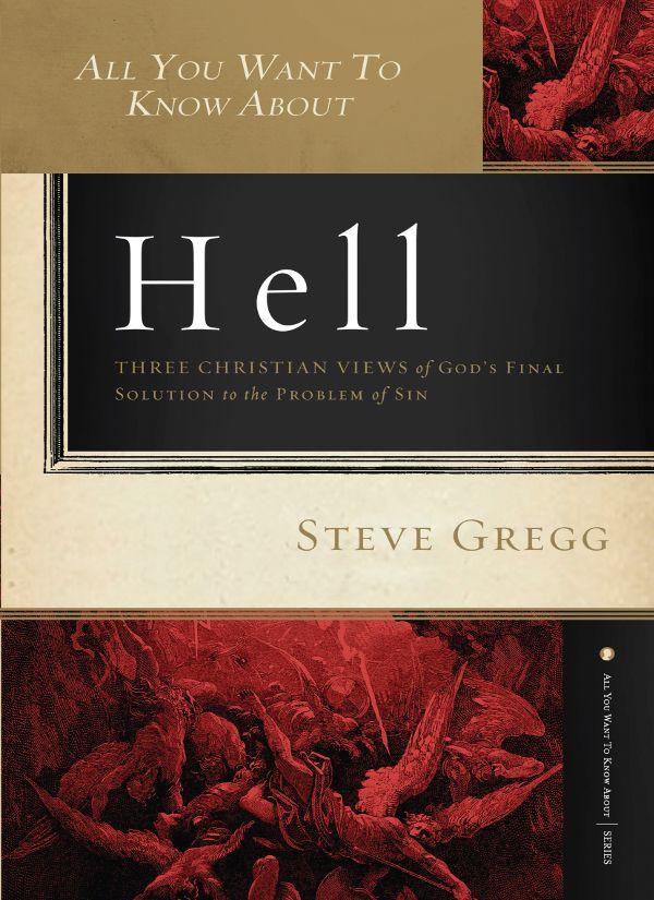 All You Want to Know About Hell: Three Christian Views of Gods Final Solution to the Problem of Sin