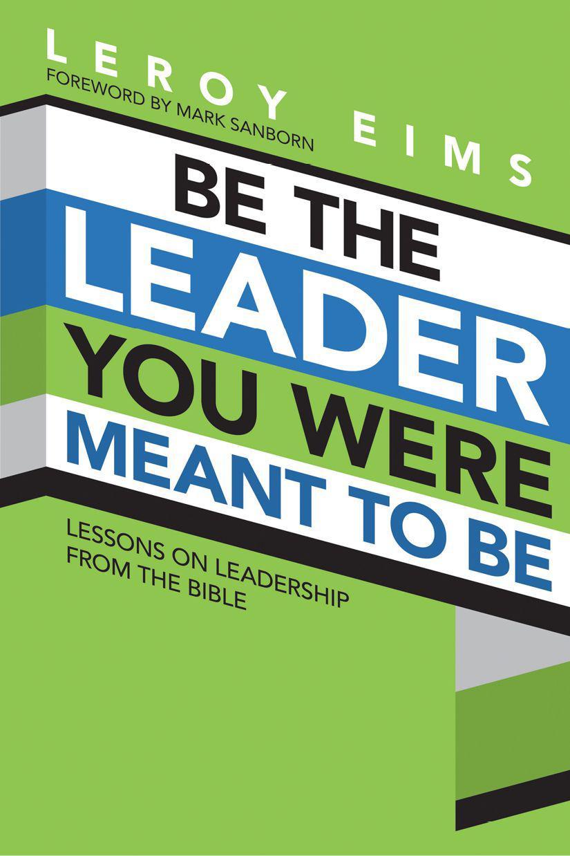 Be the Leader You Were Meant to Be: Lessons on Leadership From the Bible