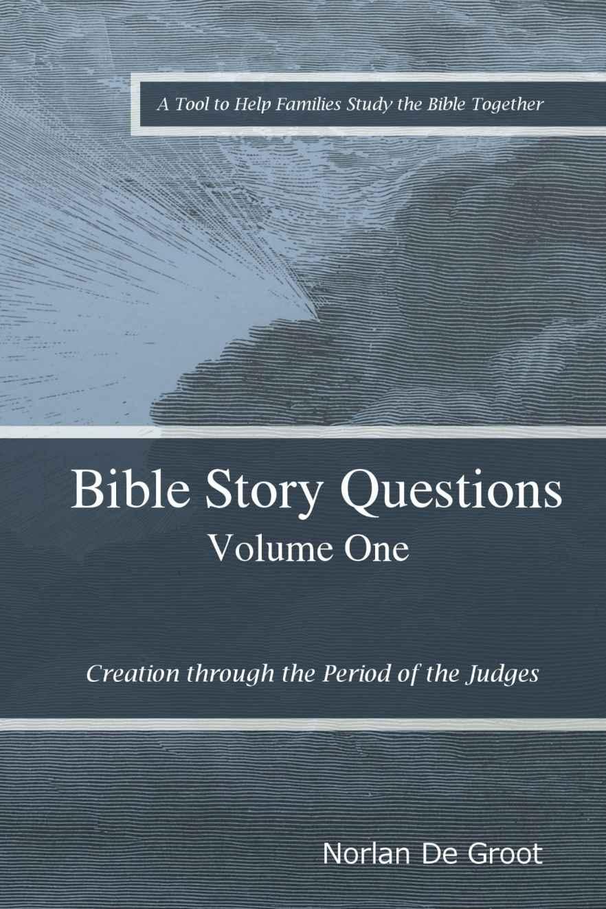 Bible Story Questions Volume One: Creation Through the Period of the Judges