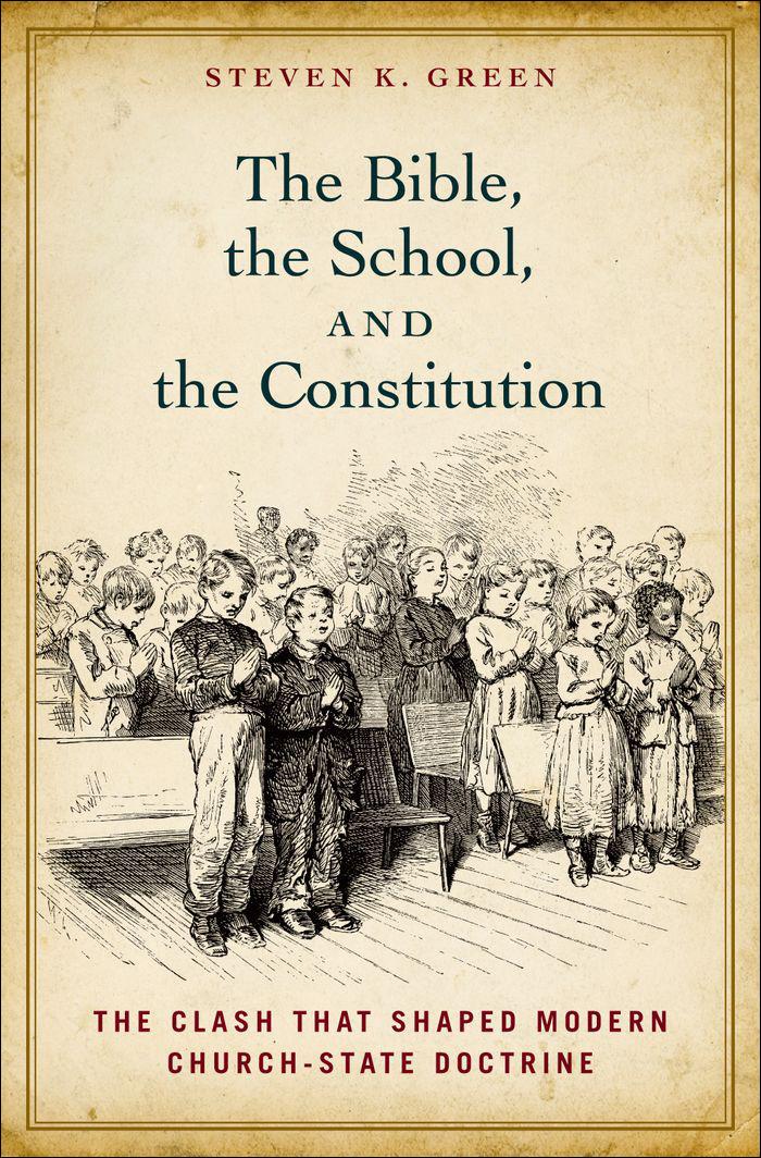 The Bible, the School, and the Constitution: The Clash That Shaped Modern Church-State Doctrine