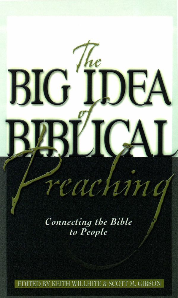 The Big Idea of Biblical Preaching: Connecting the Bible to People